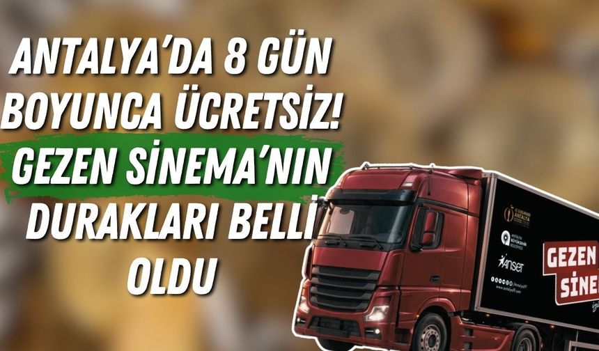 Antalya’da 8 gün boyunca ücretsiz! Gezen Sinema’nın durakları belli oldu