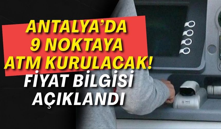 Antalya’da 9 noktaya ATM kurulacak! Fiyat bilgisi açıklandı