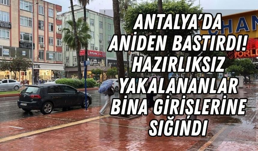 Antalya'da aniden bastırdı! Yakalananlar bina girişlerine sığındı