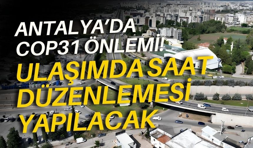 Antalya’da COP31 önlemi! Ulaşımda saat düzenlemesi yapılacak