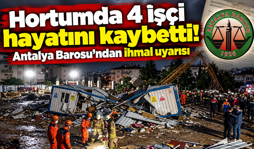 Hortumda 4 işçi hayatını kaybetti! Antalya Barosu’ndan ihmal uyarısı