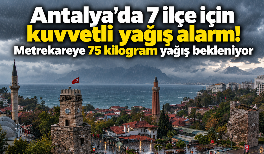 Antalya’da 7 ilçe için kuvvetli yağış alarmı! Metrekareye 75 kilogram yağış bekleniyor