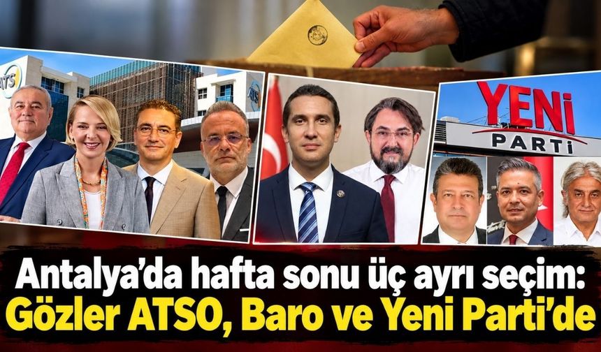 Antalya’da hafta sonu üç ayrı seçim: Gözler ATSO, Baro ve Yeni Parti’de