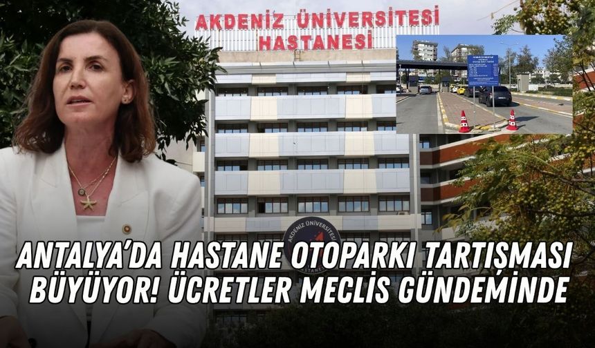 Antalya’da hastane otoparkı tartışması büyüyor! Ücretler Meclis gündeminde