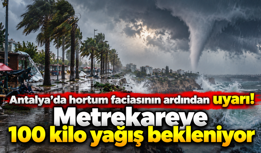 Antalya’da hortum faciasının ardından uyarı! Metrekareye 100 kilo yağış bekleniyor