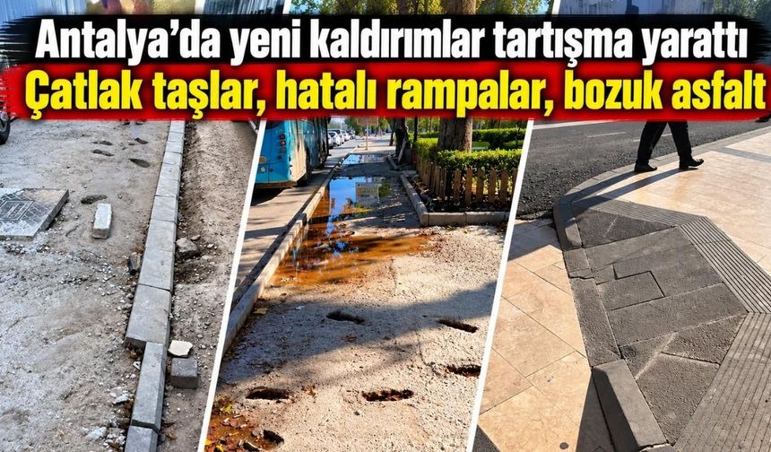 Antalya’da yeni kaldırımlar tartışma yarattı: Çatlak taşlar, hatalı rampalar, bozuk asfalt