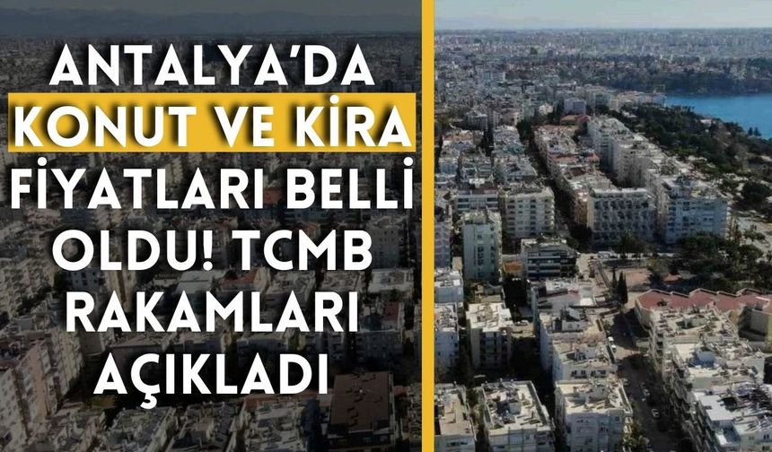 Antalya’da konut ve kira fiyatları belli oldu! TCMB rakamları açıkladı