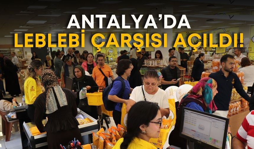 Antalya’da Leblebi Çarşısı açıldı! Gece yarısından itibaren kuyruk oluştu