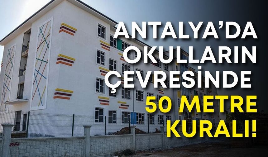 Antalya’da okulların çevresinde 50 metre kuralı!