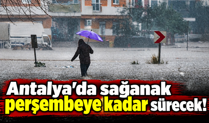 Antalya'da sağanak perşembeye kadar sürecek!