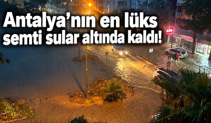 Antalya’nın en lüks semti sular altında kaldı!
