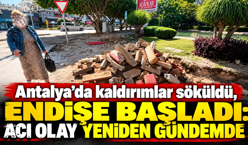 Antalya’da kaldırımlar söküldü, endişe başladı: Acı olay yeniden gündemde
