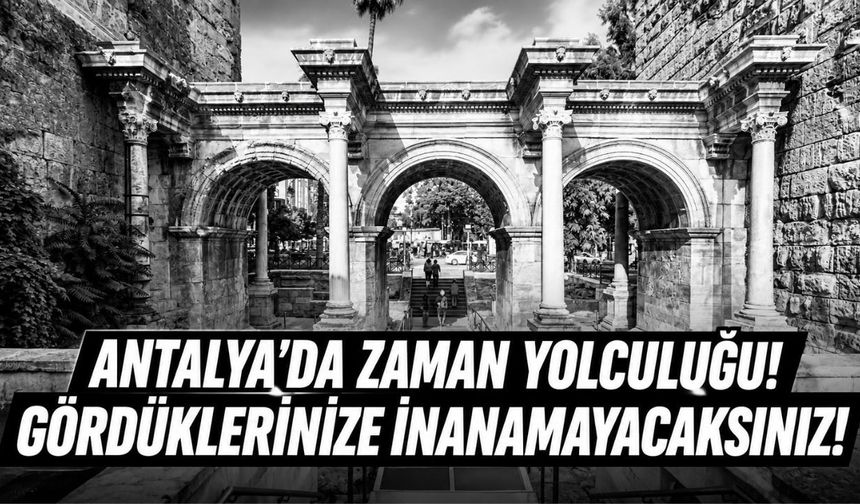 Antalya’da zaman yolculuğu! Gördüklerinize inanamayacaksınız!