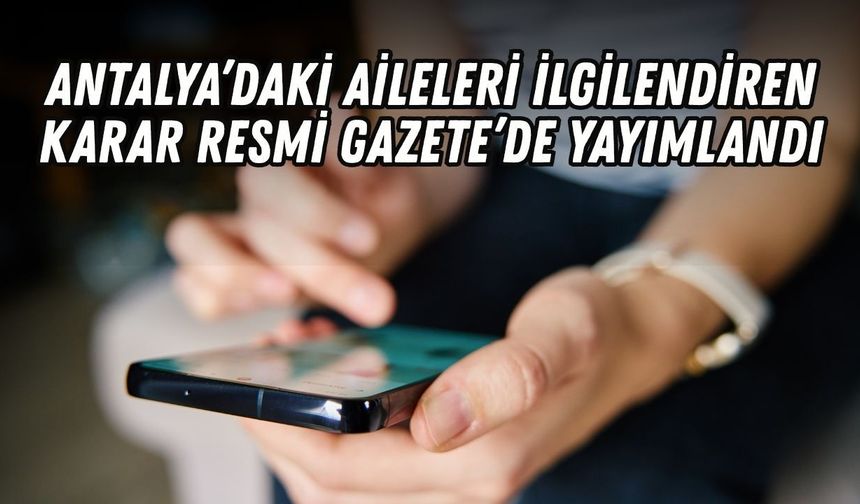 Antalya’daki aileleri ilgilendiren karar Resmi Gazete’de yayımlandı