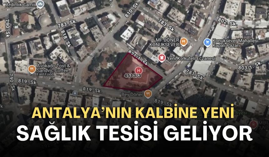 Antalya’nın kalbine yeni sağlık tesisi geliyor