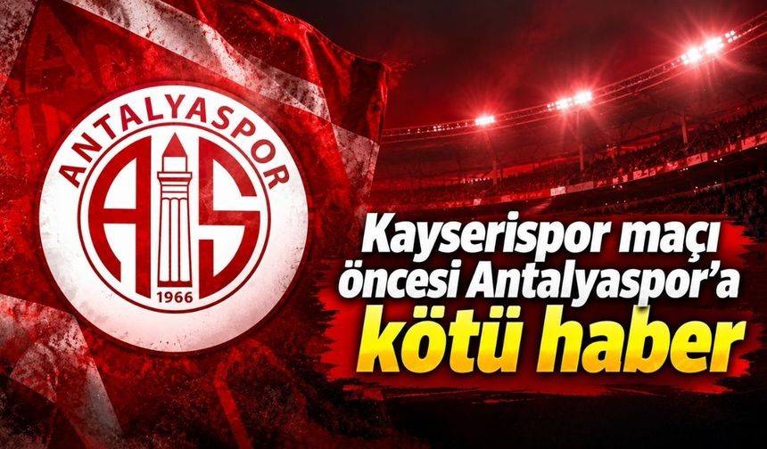 Kayserispor maçı öncesi Antalyaspor’a kötü haber