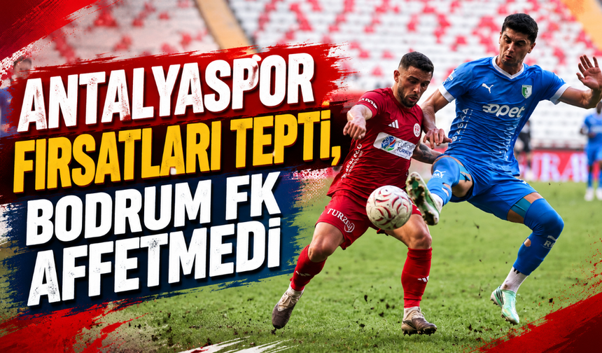 Antalyaspor fırsatları tepti, Bodrum FK affetmedi