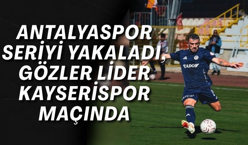 Antalyaspor seriyi yakaladı, gözler lider Kayserispor maçında