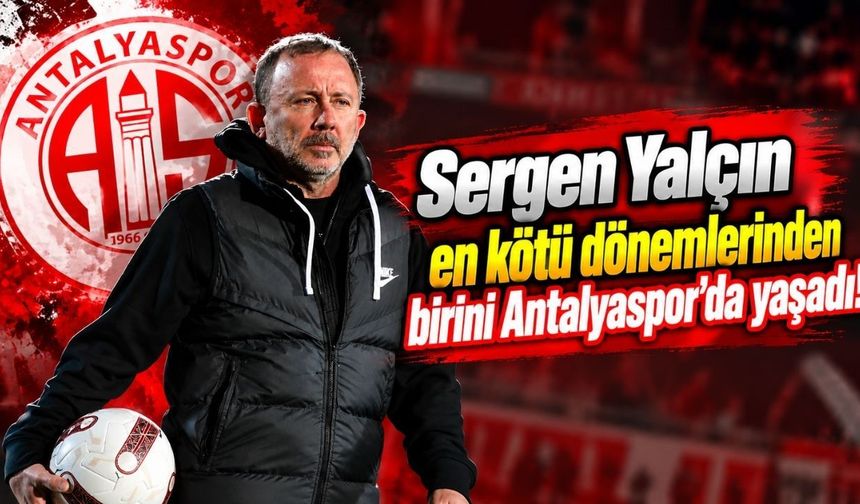 Sergen Yalçın en kötü dönemlerinden birini Antalyaspor’da yaşadı!