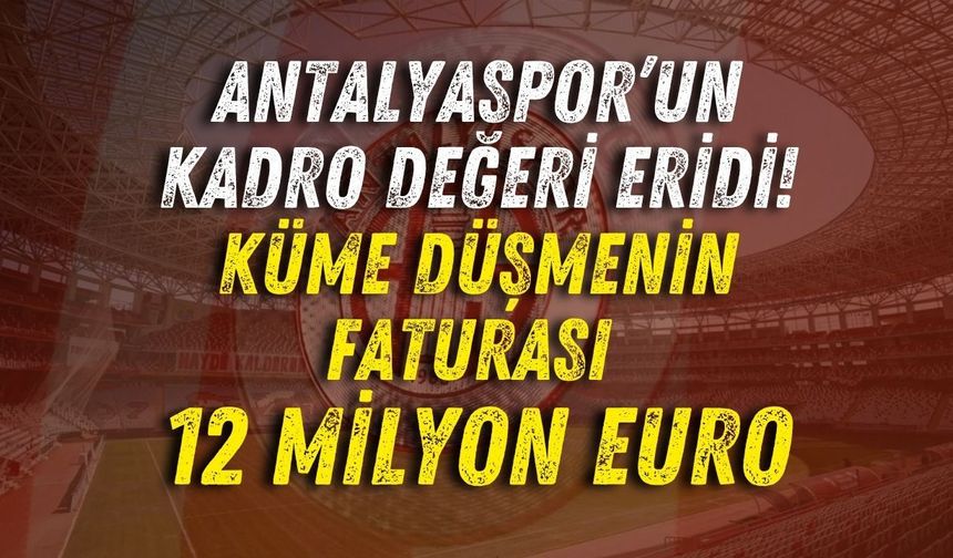 Antalyaspor’un kadro değeri eridi! Küme düşmenin faturası 12 milyon euro