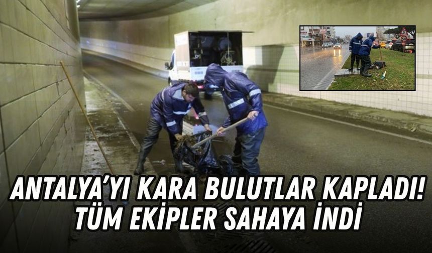 Antalya’yı kara bulutlar kapladı! Tüm ekipler sahaya indi
