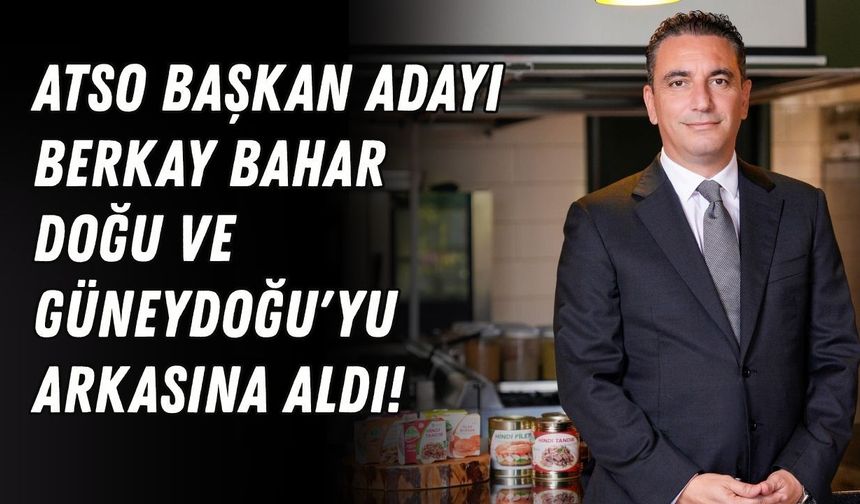 ATSO başkan adayı Berkay Bahar, Doğu ve Güneydoğu'yu arkasına aldı!