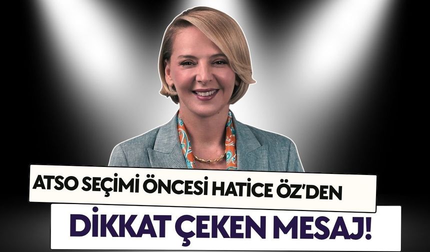 ATSO seçimi öncesi Hatice Öz’den dikkat çeken mesaj!