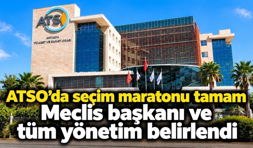 ATSO'da seçim maratonu tamam: Meclis başkanı ve tüm yönetim belirlendi