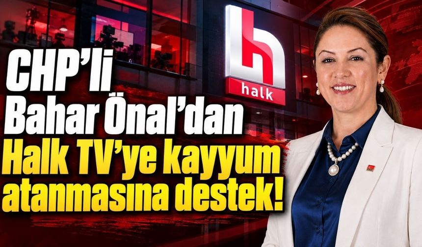 CHP’li Bahar Önal’dan Halk TV’ye kayyum atanmasına destek!
