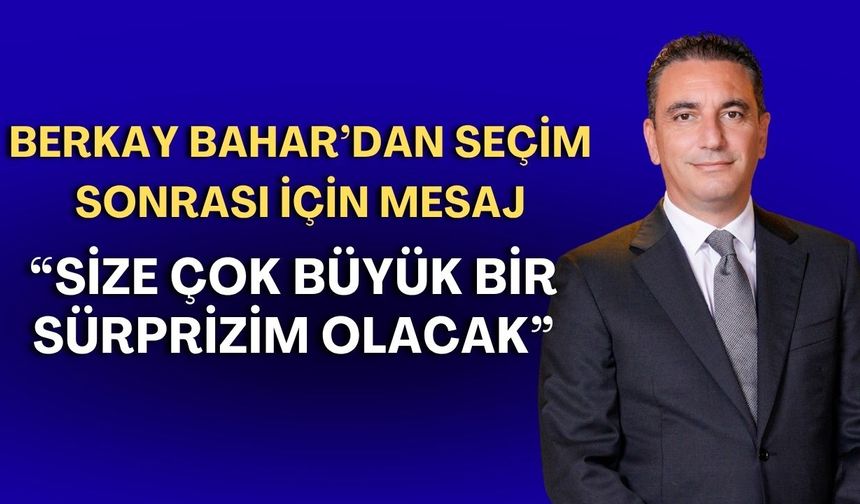 Berkay Bahar’dan seçim sonrası için mesaj: “Size çok büyük bir sürprizim olacak”