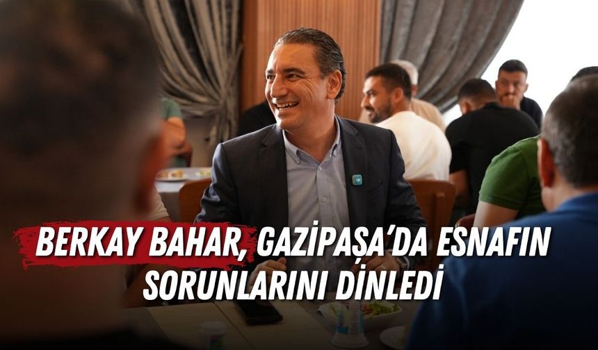 Berkay Bahar, Gazipaşa’da esnafın sorunlarını dinledi