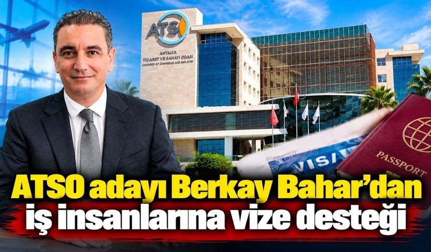 ATSO adayı Berkay Bahar’dan iş insanlarına vize desteği