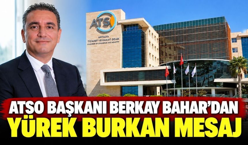ATSO Başkanı Berkay Bahar’dan yürek burkan mesaj