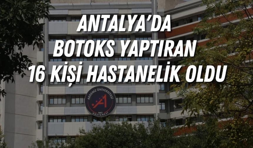 Antalya'da botoks yaptıran 16 kişi hastanelik oldu