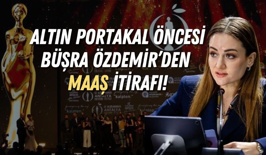 Altın Portakal öncesi Büşra Özdemir’den maaş itirafı!