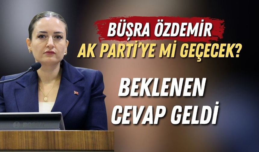Büşra Özdemir Ak Parti’ye mi geçecek? Beklenen cevap geldi