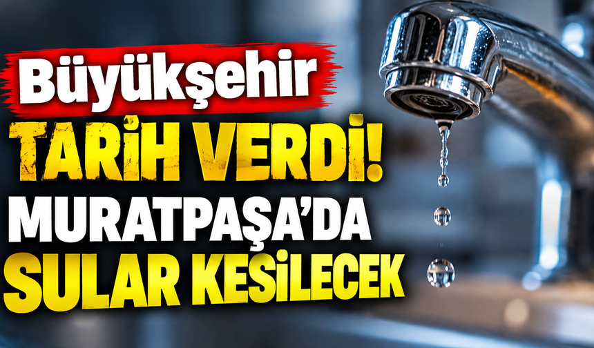 Büyükşehir tarih verdi! Muratpaşa'da sular kesilecek