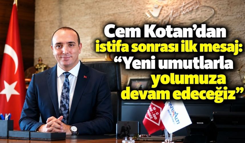 Cem Kotan’dan istifa sonrası ilk mesaj: “Yeni umutlarla yolumuza devam edeceğiz”