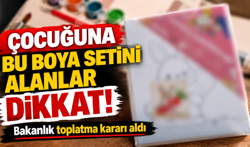 Çocuğuna bu boya setini alanlar dikkat! Bakanlık toplatma kararı aldı