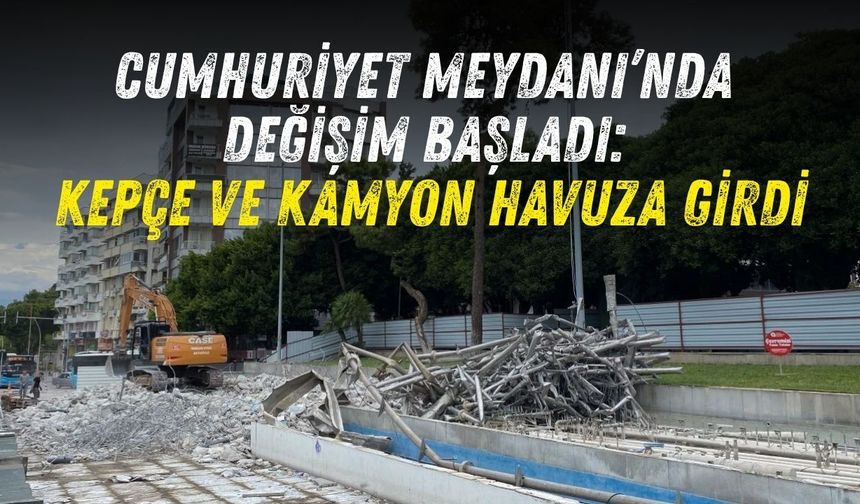 Cumhuriyet Meydanı’nda değişim başladı: Kepçe ve kamyon havuza girdi