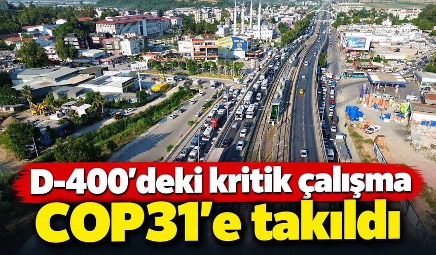 Antalya’da trafik kabusu: D-400’deki kritik çalışma COP31’e takıldı