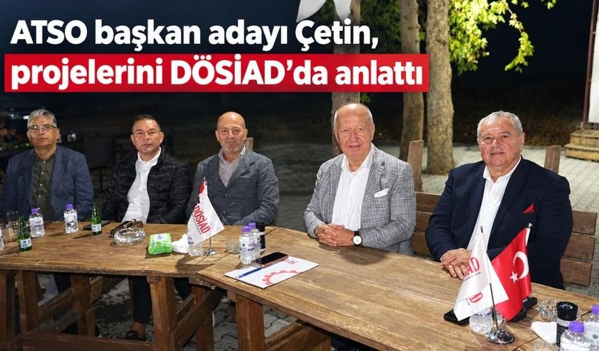 ATSO başkan adayı Çetin, projelerini DÖSİAD’da anlattı