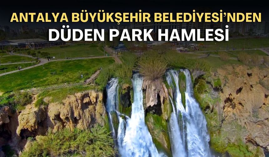 Antalya Büyükşehir Belediyesi'nden Düden Park hamlesi