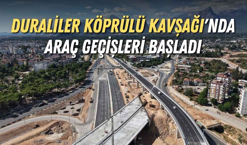 Antalya Duraliler Köprülü Kavşağı'nda araç geçişleri başladı