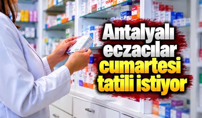 Antalyalı eczacılar cumartesi tatili istiyor