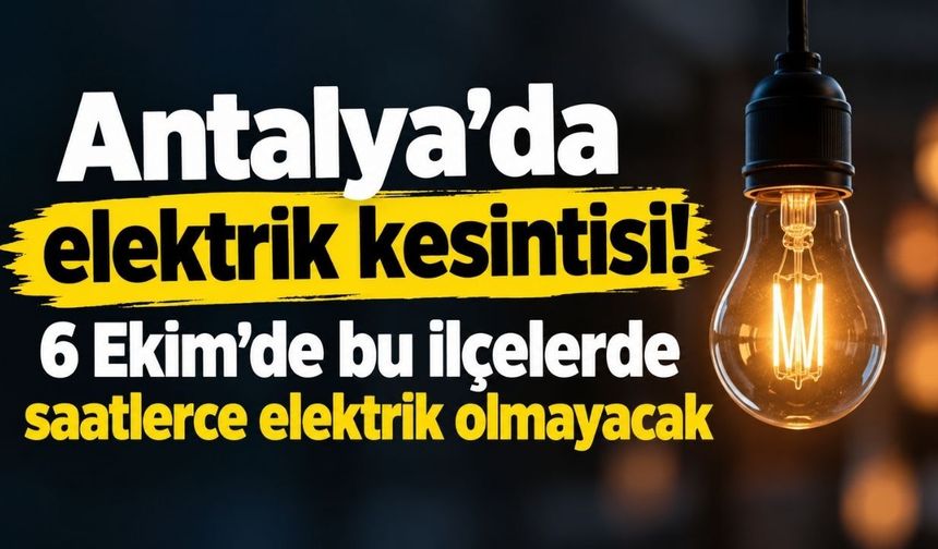 Antalya’da elektrik kesintisi! 6 Ekim’de bu ilçelerde saatlerce elektrik olmayacak