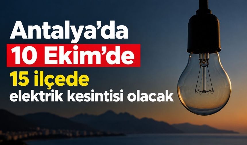 Antalya’da 10 Ekim’de 15 ilçede elektrik kesintisi olacak