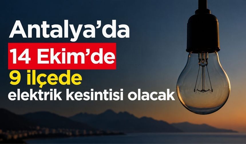 14 Ekim Antalya elektrik kesintisi: 9 ilçede kesinti yaşanacak