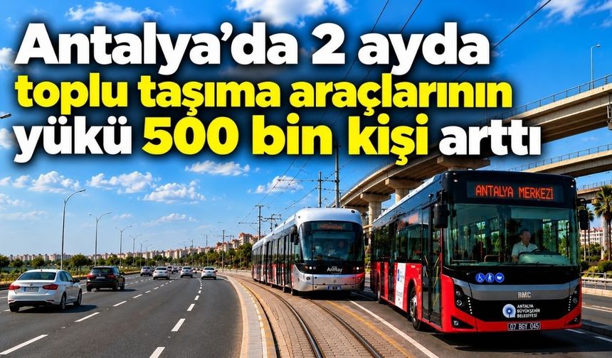 Antalya’da 2 ayda toplu taşıma araçlarının yükü 500 bin kişi arttı