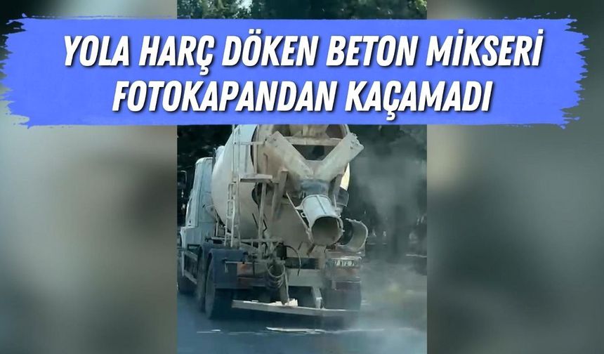 Kepez'de yola harç döken beton mikseri fotokapandan kaçamadı